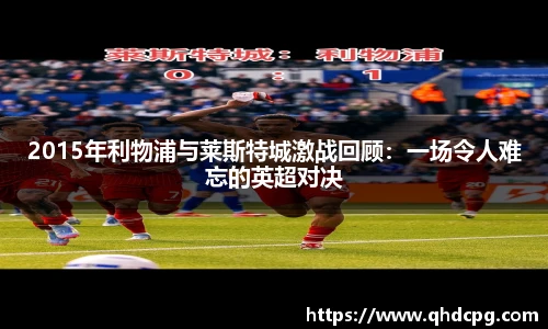 2015年利物浦与莱斯特城激战回顾：一场令人难忘的英超对决