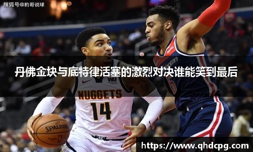 丹佛金块与底特律活塞的激烈对决谁能笑到最后